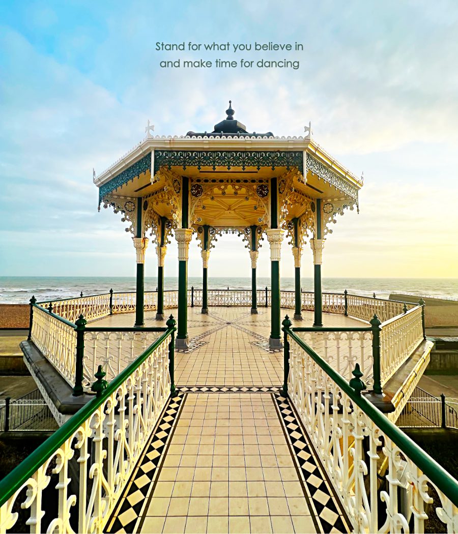 An original photograph of the Bandstand on Brighton and Hove seafront on a lovely sunny afternoon with the inspirational quotation 'Stand up for what you believe in and make time for dancing'